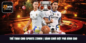 Thể Thao CMD Sports 23win | Sảnh Chơi Đột Phá Đỉnh Cao