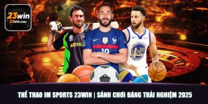 Thể Thao IM Sports 23WIN | Sảnh Chơi Đáng Trải Nghiệm 2025