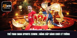 Thể Thao Saba Sports 23win | Đẳng Cấp Sảnh Chơi Lý Tưởng 