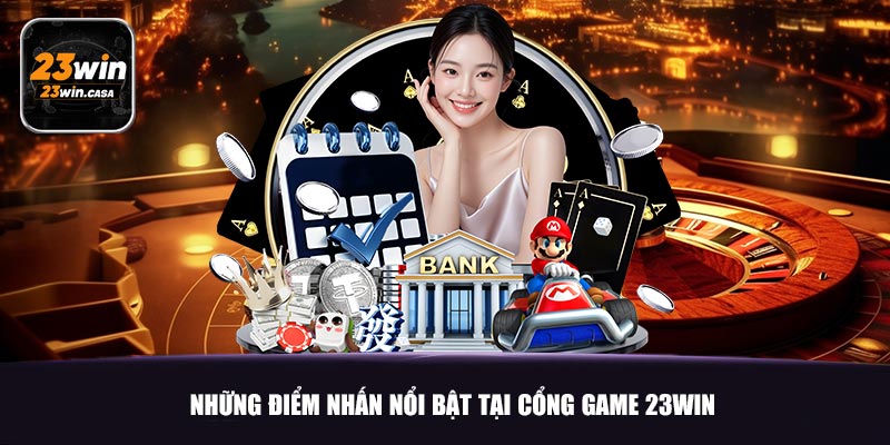 Những điểm nhấn nổi bật tại cổng game 23win